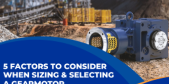 5 Factors to Consider When Sizing and Selecting a Gearmotor